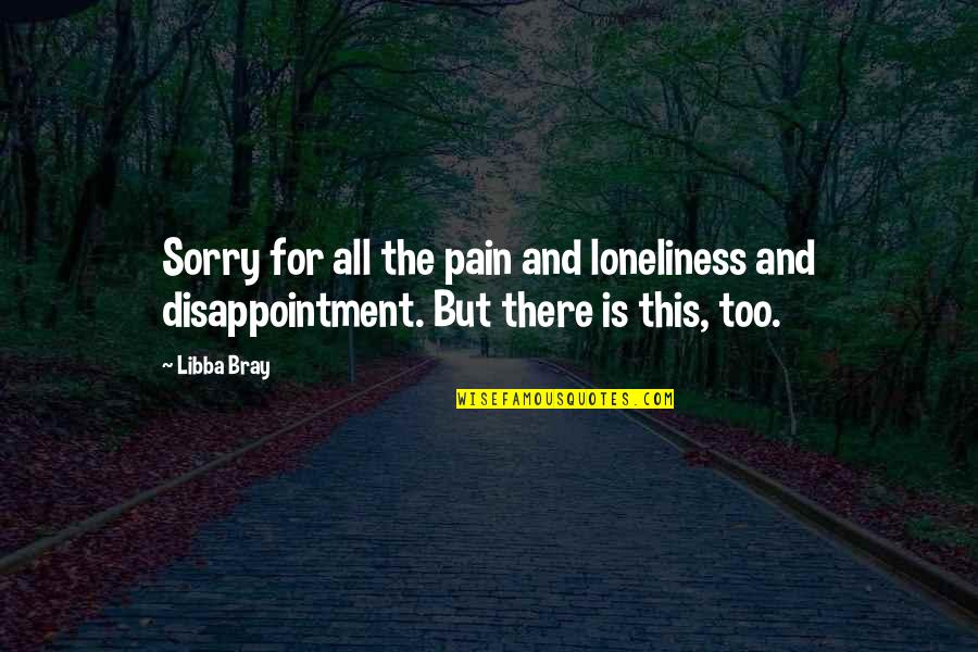 Love Making You Cry Quotes By Libba Bray: Sorry for all the pain and loneliness and