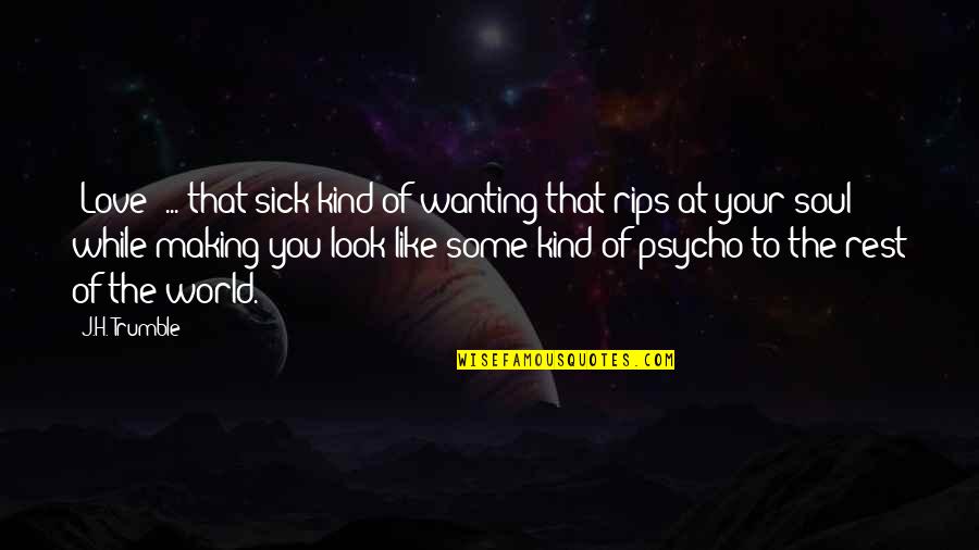 Love Making You Sick Quotes By J.H. Trumble: [Love] ... that sick kind of wanting that