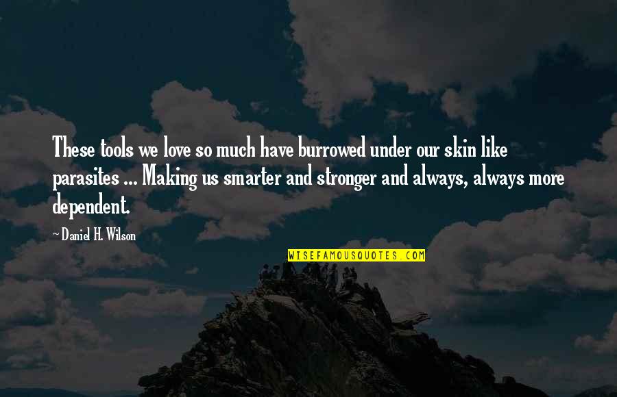 Love Making You Stronger Quotes By Daniel H. Wilson: These tools we love so much have burrowed
