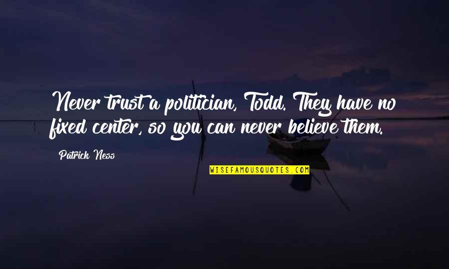 Love Making You Stronger Quotes By Patrick Ness: Never trust a politician, Todd. They have no