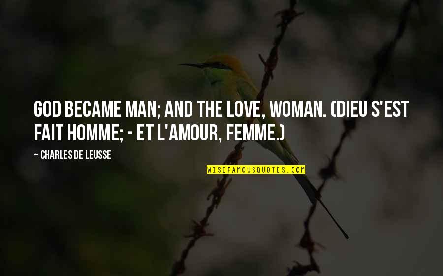 Love Man And Woman Quotes By Charles De Leusse: God became man; and the love, woman. (Dieu