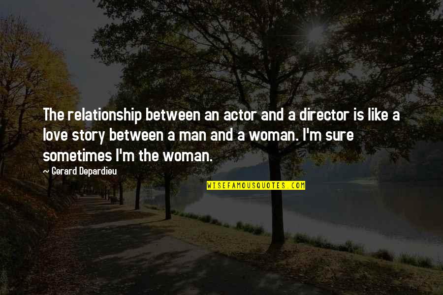 Love Man And Woman Quotes By Gerard Depardieu: The relationship between an actor and a director