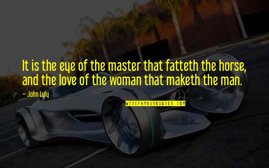 Love Man And Woman Quotes By John Lyly: It is the eye of the master that