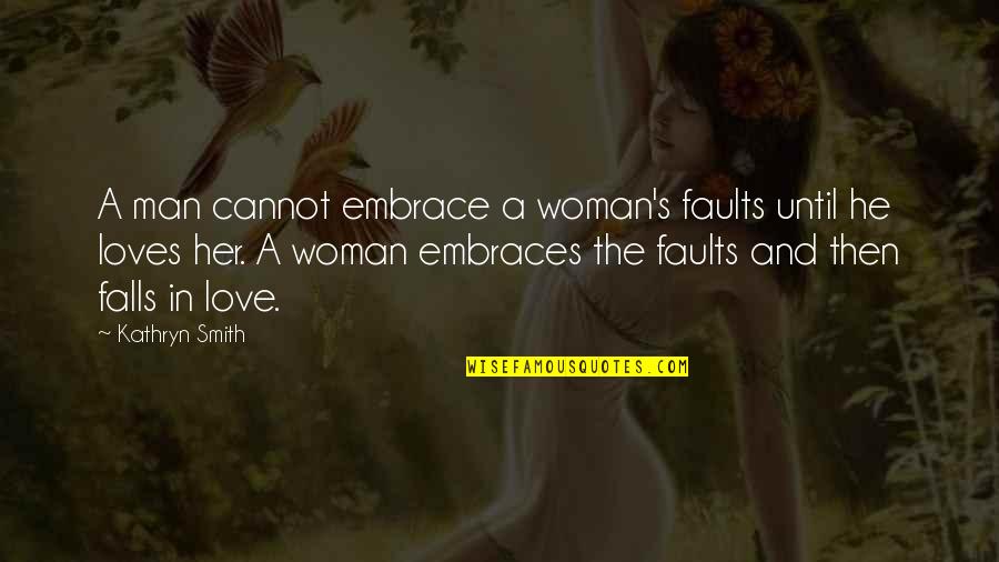 Love Man And Woman Quotes By Kathryn Smith: A man cannot embrace a woman's faults until