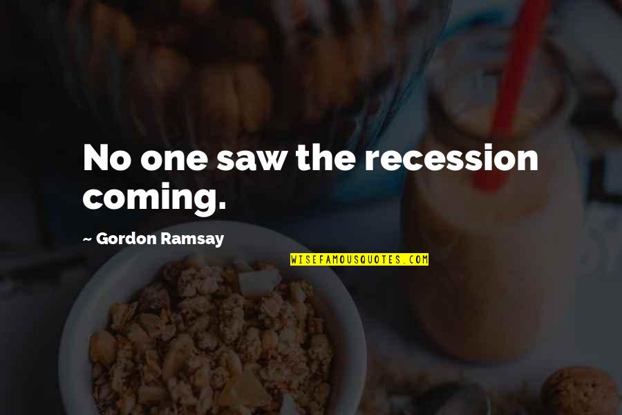 Love Mandela Quotes By Gordon Ramsay: No one saw the recession coming.