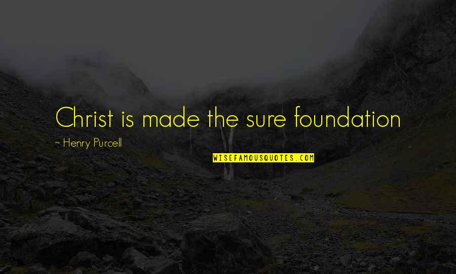Love Manipulate Quotes By Henry Purcell: Christ is made the sure foundation