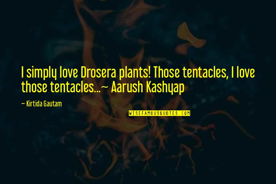 Love Manipulation Quotes By Kirtida Gautam: I simply love Drosera plants! Those tentacles, I