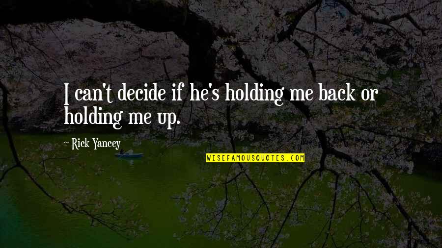 Love Map Quotes By Rick Yancey: I can't decide if he's holding me back