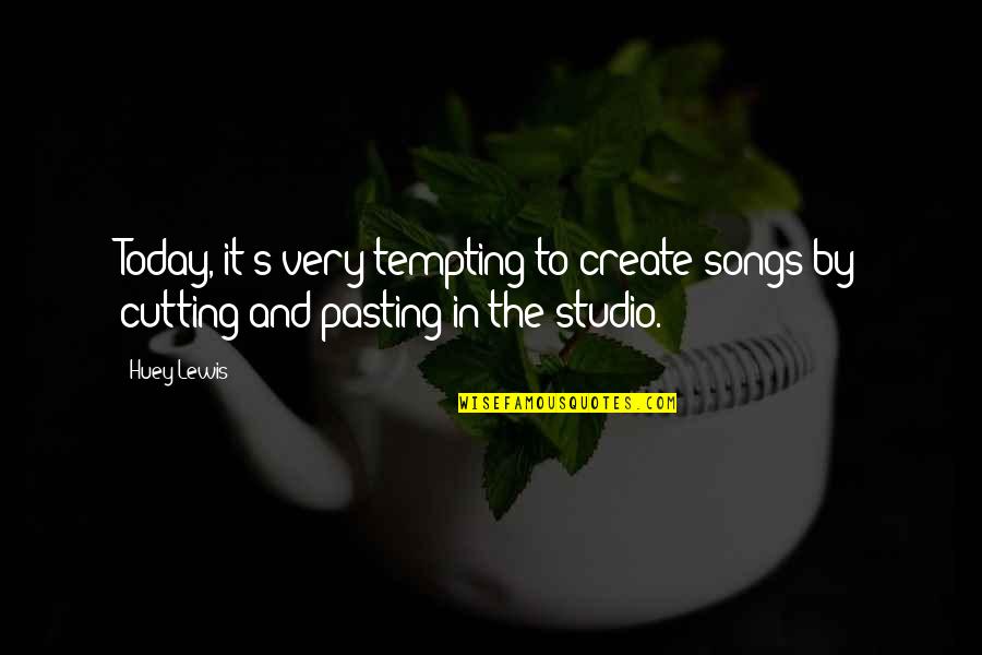 Love Mapping Quotes By Huey Lewis: Today, it's very tempting to create songs by