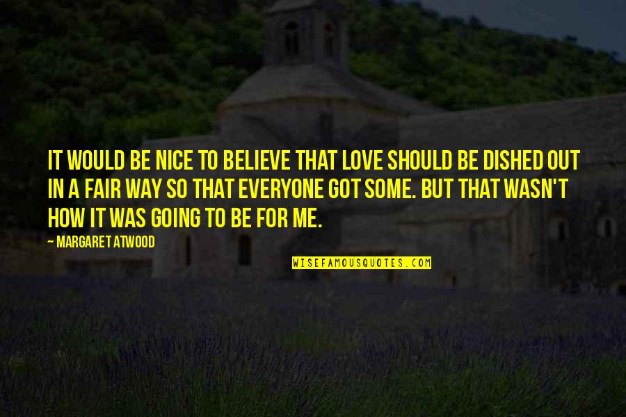 Love Margaret Atwood Quotes By Margaret Atwood: It would be nice to believe that love