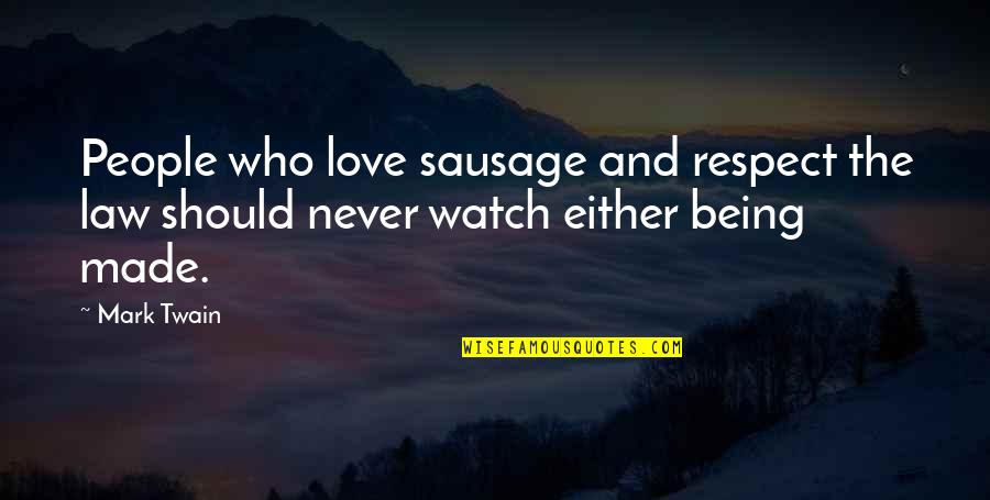 Love Mark Twain Quotes By Mark Twain: People who love sausage and respect the law