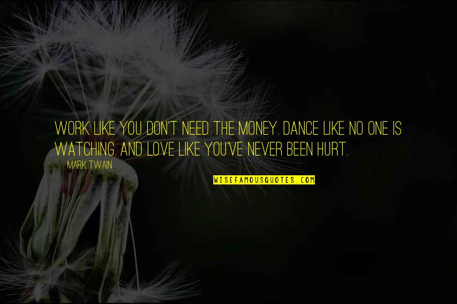 Love Mark Twain Quotes By Mark Twain: Work like you don't need the money. Dance