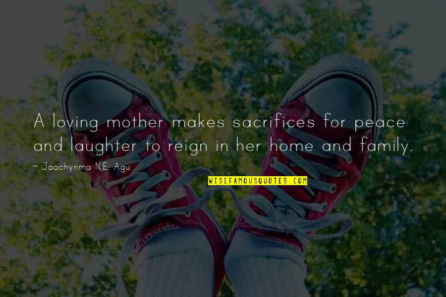 Love Marriage And Family Quotes By Jaachynma N.E. Agu: A loving mother makes sacrifices for peace and