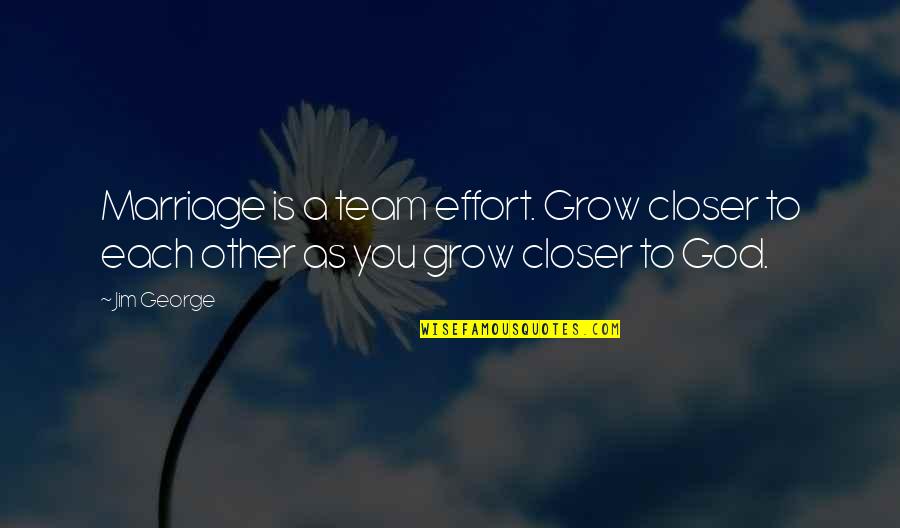 Love Marriage And Family Quotes By Jim George: Marriage is a team effort. Grow closer to