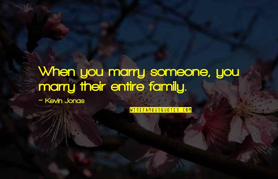 Love Marriage And Family Quotes By Kevin Jonas: When you marry someone, you marry their entire