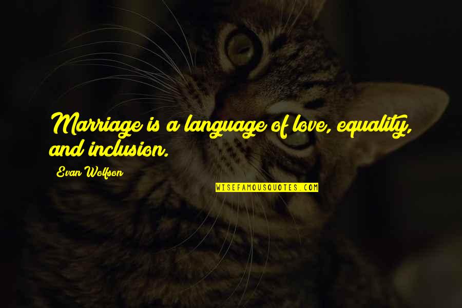 Love Marriage Equality Quotes By Evan Wolfson: Marriage is a language of love, equality, and
