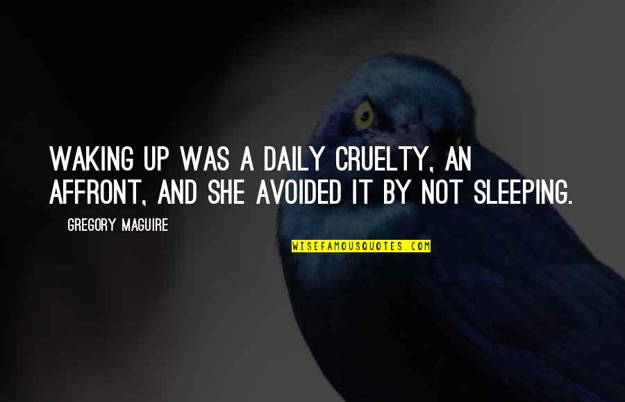 Love Marriage Posession Quotes By Gregory Maguire: Waking up was a daily cruelty, an affront,