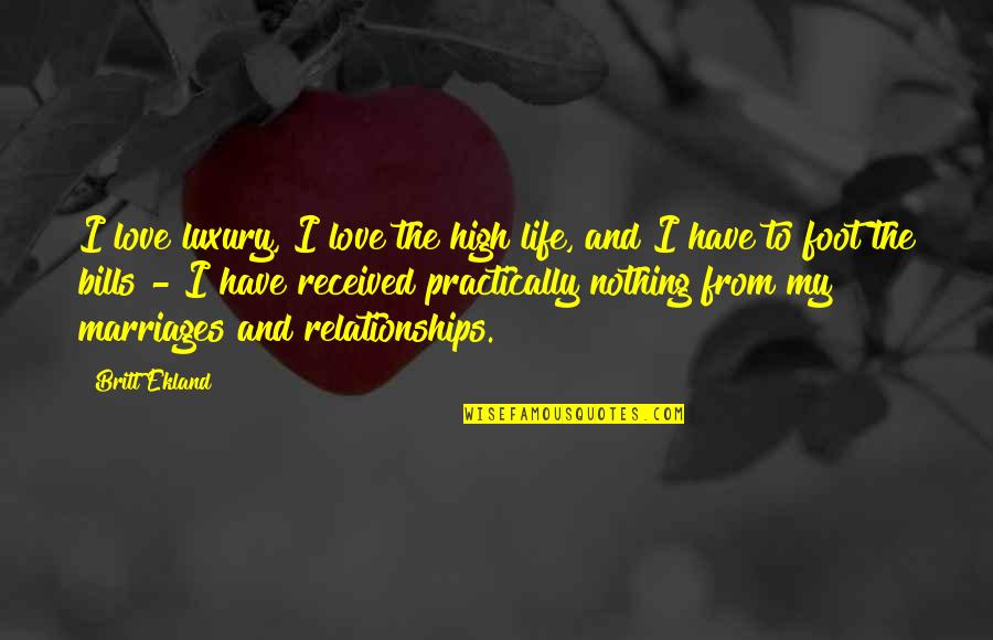Love Marriages Quotes By Britt Ekland: I love luxury, I love the high life,