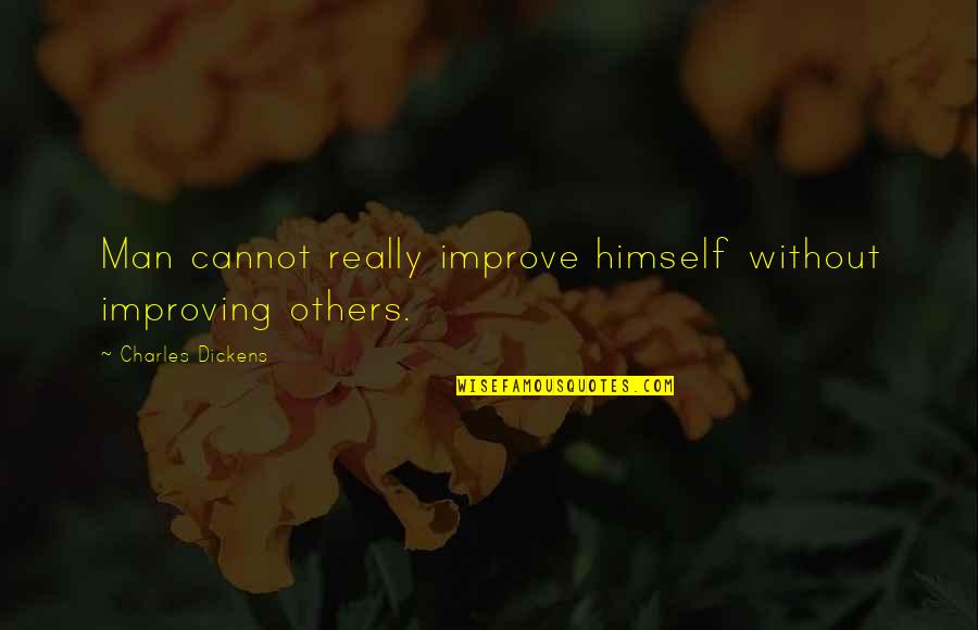 Love Marriages Quotes By Charles Dickens: Man cannot really improve himself without improving others.