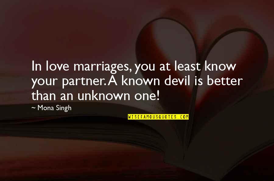Love Marriages Quotes By Mona Singh: In love marriages, you at least know your