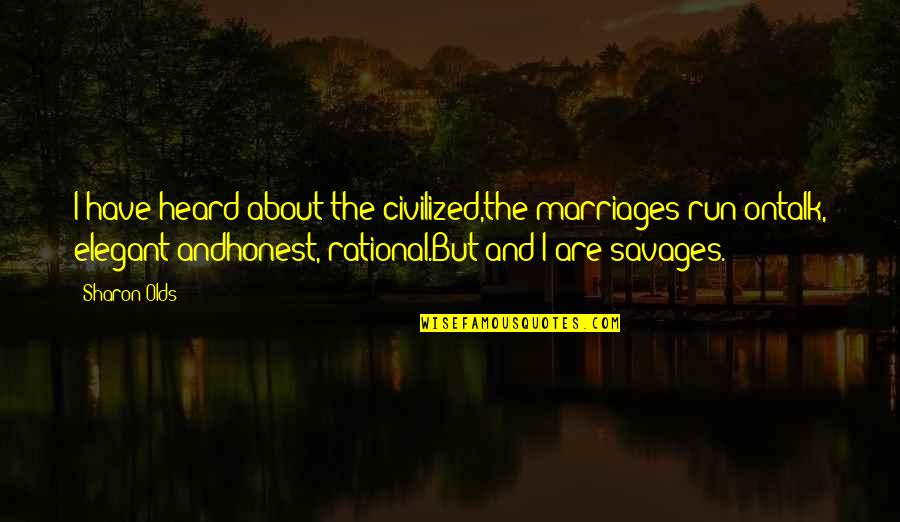 Love Marriages Quotes By Sharon Olds: I have heard about the civilized,the marriages run