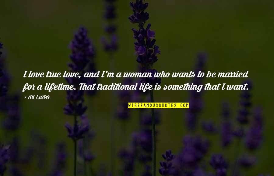 Love Married Woman Quotes By Ali Larter: I love true love, and I'm a woman