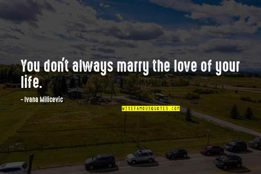 Love Marry Quotes By Ivana Milicevic: You don't always marry the love of your