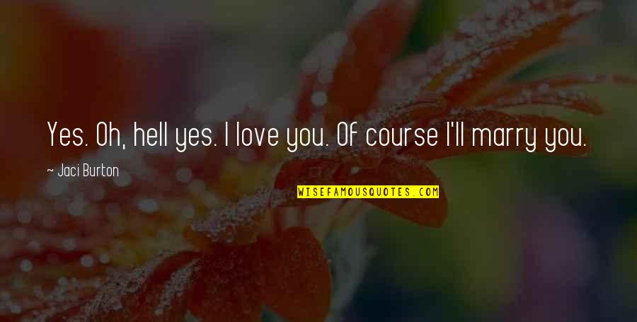 Love Marry Quotes By Jaci Burton: Yes. Oh, hell yes. I love you. Of