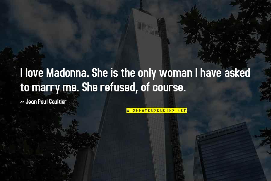 Love Marry Quotes By Jean Paul Gaultier: I love Madonna. She is the only woman