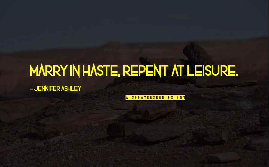 Love Marry Quotes By Jennifer Ashley: Marry in haste, Repent at leisure.