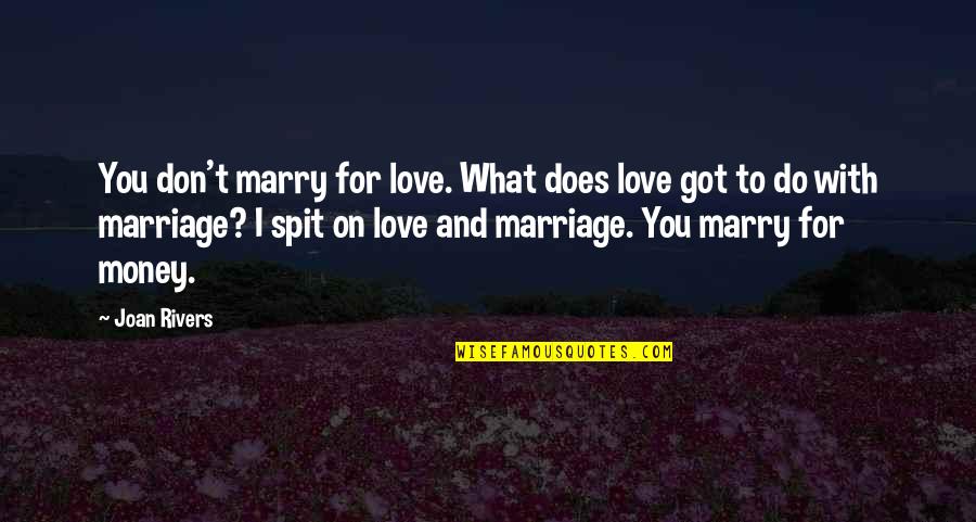 Love Marry Quotes By Joan Rivers: You don't marry for love. What does love