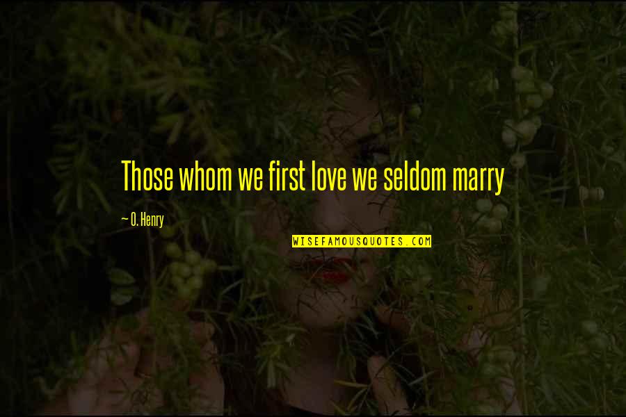 Love Marry Quotes By O. Henry: Those whom we first love we seldom marry