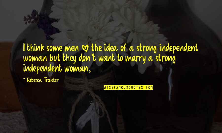 Love Marry Quotes By Rebecca Traister: I think some men love the idea of