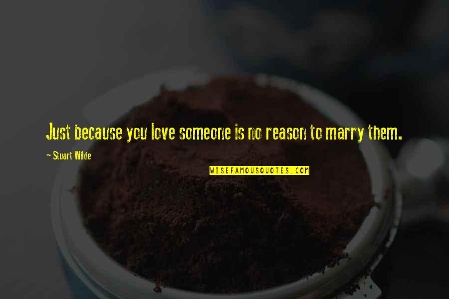 Love Marry Quotes By Stuart Wilde: Just because you love someone is no reason