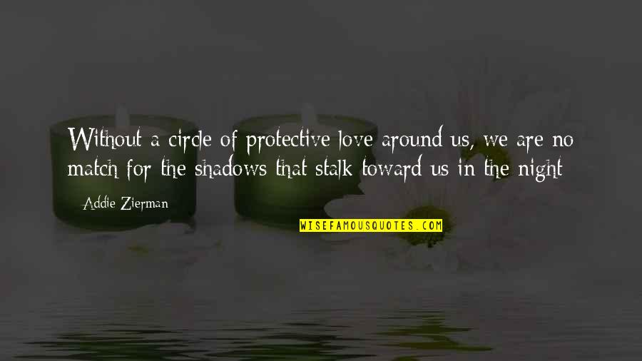 Love Match Quotes By Addie Zierman: Without a circle of protective love around us,