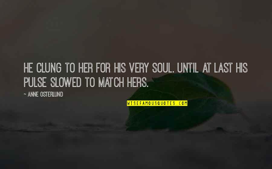 Love Match Quotes By Anne Osterlund: He clung to her for his very soul.