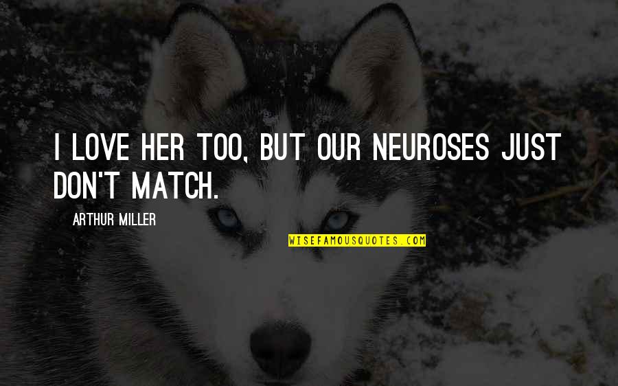 Love Match Quotes By Arthur Miller: I love her too, but our neuroses just