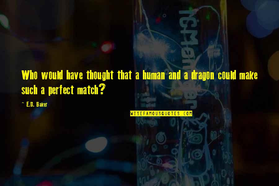 Love Match Quotes By E.D. Baker: Who would have thought that a human and