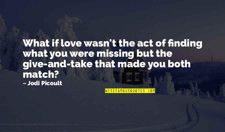 Love Match Quotes By Jodi Picoult: What if love wasn't the act of finding