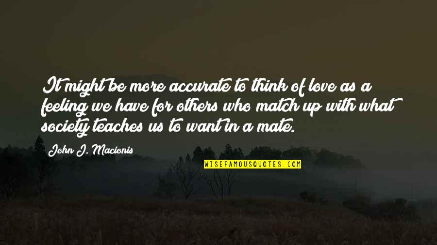 Love Match Quotes By John J. Macionis: It might be more accurate to think of