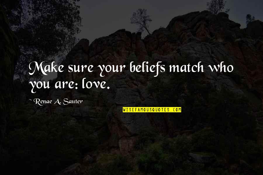 Love Match Quotes By Renae A. Sauter: Make sure your beliefs match who you are: