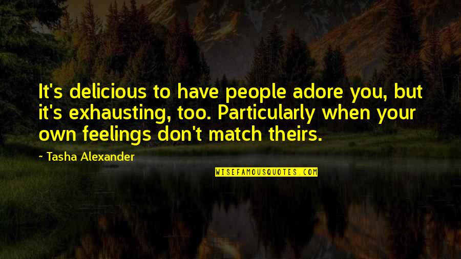 Love Match Quotes By Tasha Alexander: It's delicious to have people adore you, but