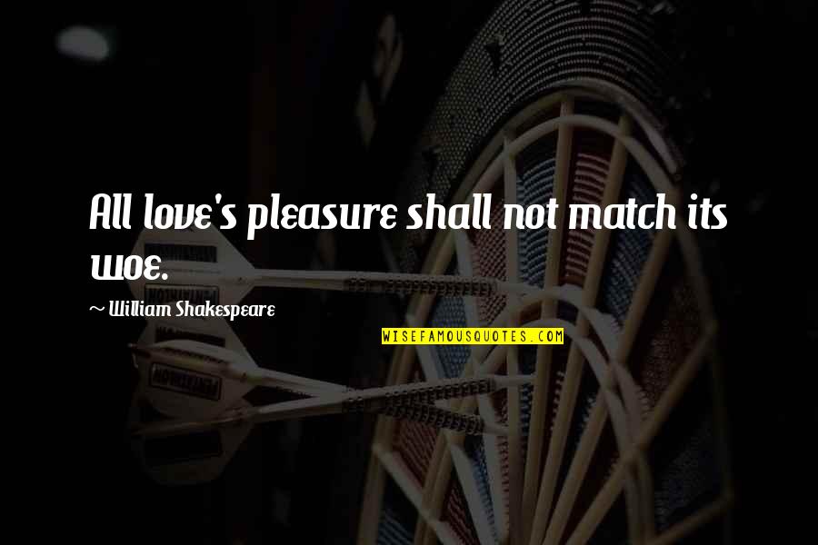 Love Match Quotes By William Shakespeare: All love's pleasure shall not match its woe.