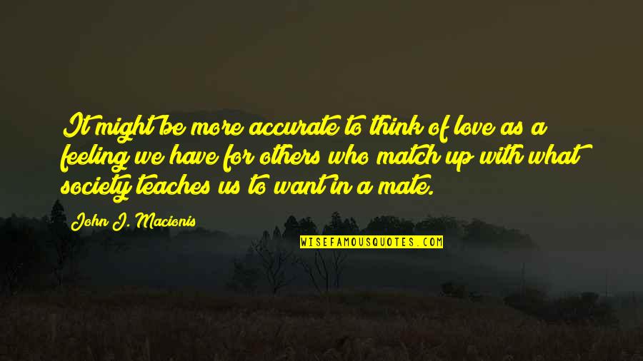 Love Mate Quotes By John J. Macionis: It might be more accurate to think of