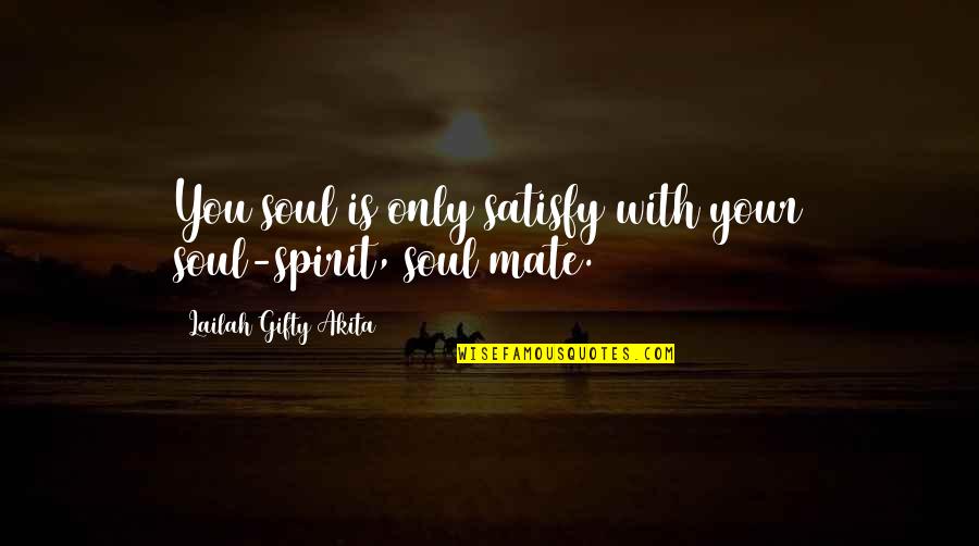 Love Mate Quotes By Lailah Gifty Akita: You soul is only satisfy with your soul-spirit,