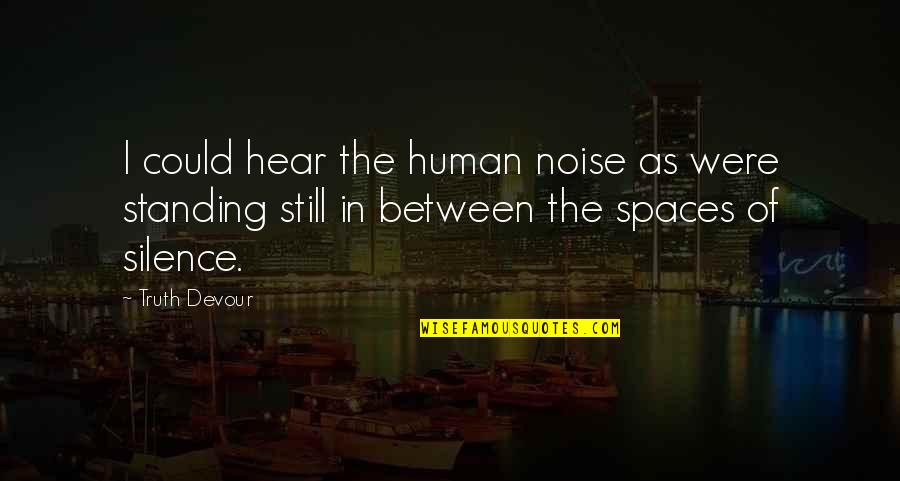 Love Mate Quotes By Truth Devour: I could hear the human noise as were