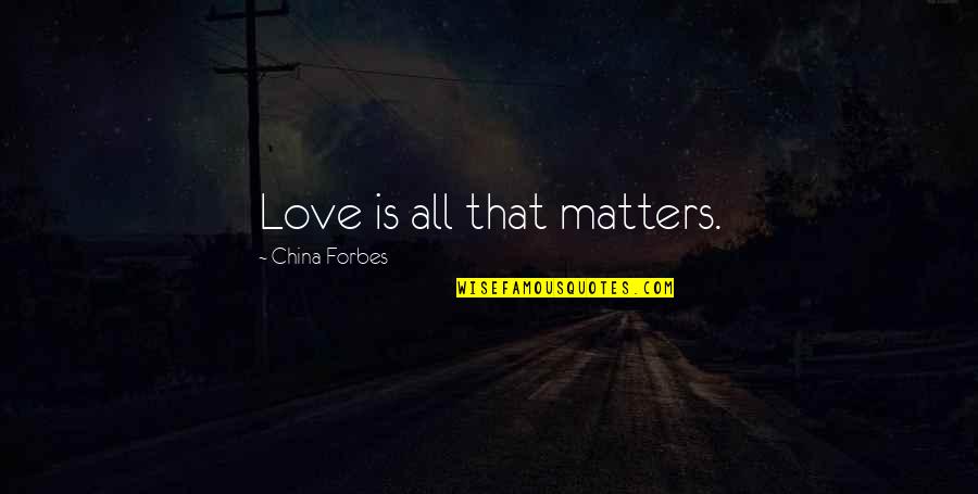 Love Matters Quotes By China Forbes: Love is all that matters.