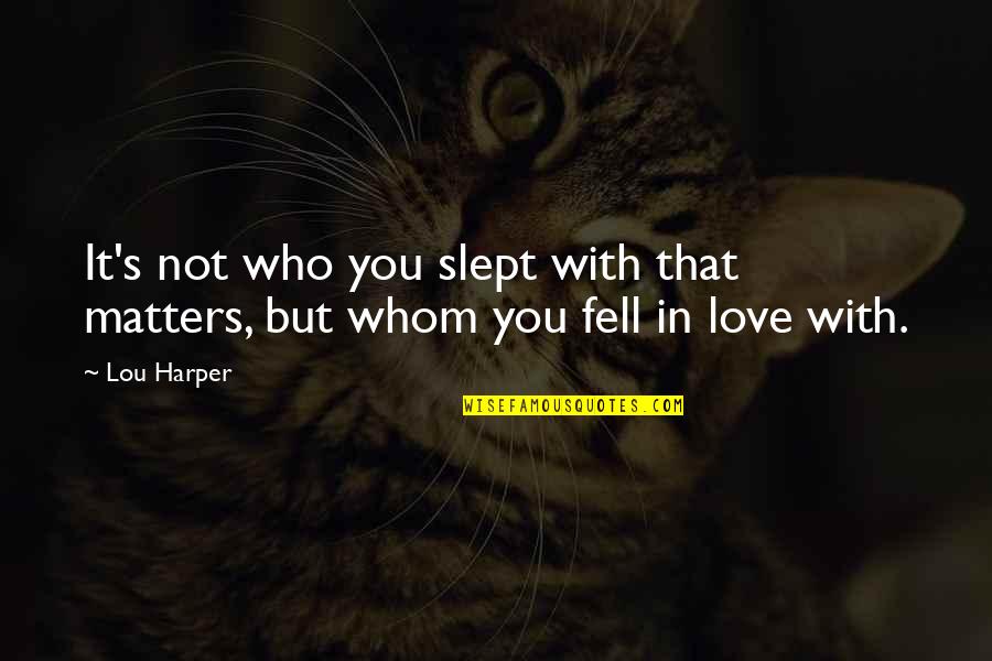 Love Matters Quotes By Lou Harper: It's not who you slept with that matters,