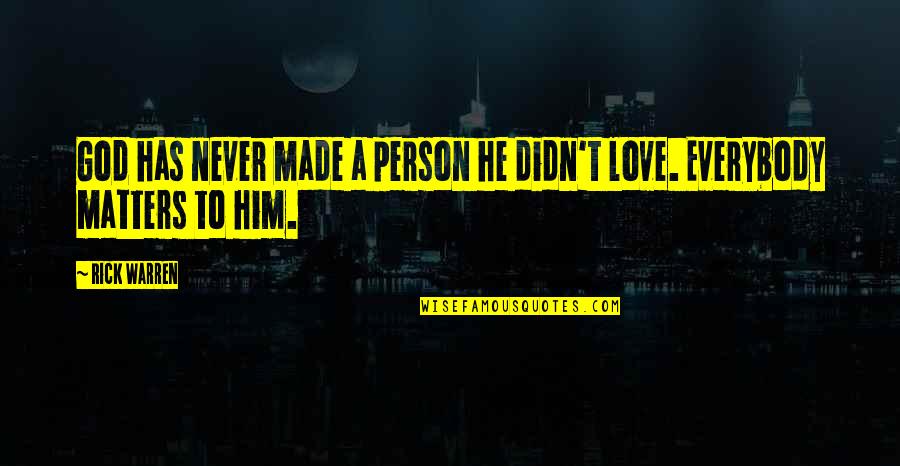 Love Matters Quotes By Rick Warren: God has never made a person he didn't