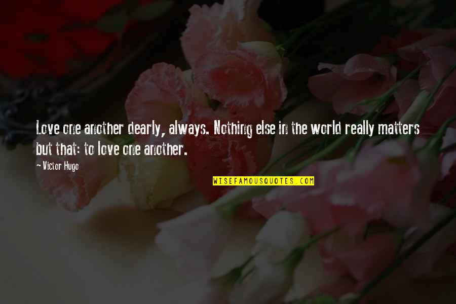 Love Matters Quotes By Victor Hugo: Love one another dearly, always. Nothing else in